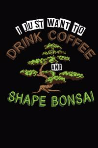 I Just Want To Drink Coffee and Shape Bonsai