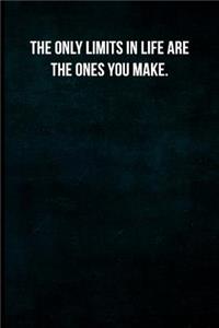 The only limits in life are the ones you make.