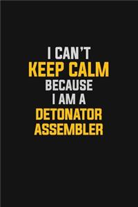 I Can't Keep Calm Because I Am A Detonator Assembler