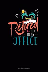 Retired I'll Be In My Office