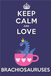 Keep Calm And Love Brachiosauruses