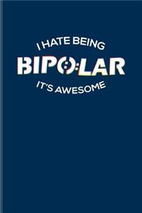 I Hate Being Bipolar It's Awesome