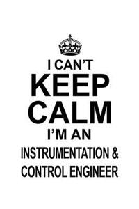I Can't Keep Calm I'm An Instrumentation & Control Engineer