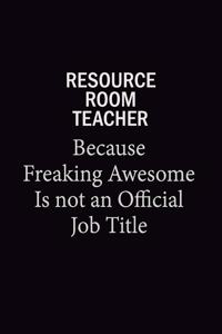 Resource Room Teacher Because Freaking Awesome Is Not An Official Job Title