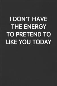 I Don't Have the Energy to Pretend to Like You Today