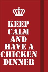 Keep Calm And Have A Chicken Dinner