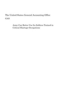 Army Can Better Use Its Soldiers Trained in Critical Shortage Occupations