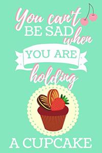You Can't Be Sad When You Are Holding a Cupcake