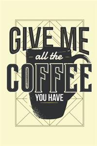Give Me All the Coffee You Have