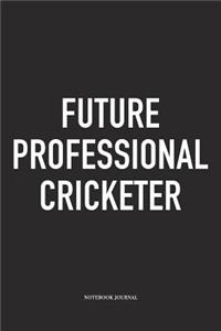 Future Professional Cricketer: A 6x9 Inch Matte Softcover Notebook Diary with 120 Blank Lined Pages and a Funny Sports Fanatic Cover Slogan