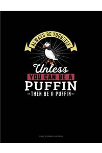 Always Be Yourself Unless You Can Be A Puffin Then Be A Puffin