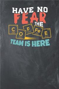 Have no Fear the Coffee Team is here