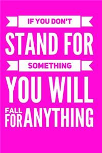 If You Don't Stand For Something You Will Fall For Anything - Pink