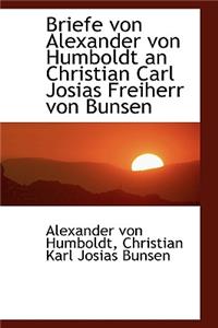 Briefe Von Alexander Von Humboldt an Christian Carl Josias Freiherr Von Bunsen