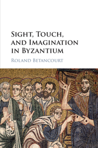 Sight, Touch, and Imagination in Byzantium