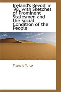 Ireland's Revolt in '98, with Sketches of Prominent Statesmen and the Social Condition of the People