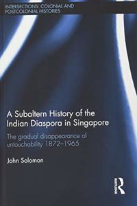 A Subaltern History of the Indian Diaspora in Singapore: The Gradual Disappearance of Untouchability 1872-1965