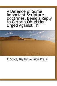 A Defence of Some Important Scripture Doctrines, Being a Reply to Certain Objection Urged Against Th