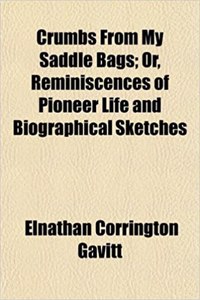 Crumbs from My Saddle Bags; Or, Reminiscences of Pioneer Life and Biographical Sketches