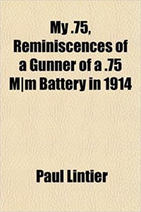 My .75, Reminiscences of a Gunner of a .75 MM Battery in 1914