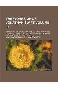 The Works of Dr. Jonathan Swift; Accurately Revised Adorned with Copper-Plates with Some Account of the Author's Life, and Notes Historical and Explan