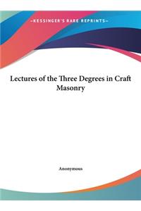 Lectures of the Three Degrees in Craft Masonry
