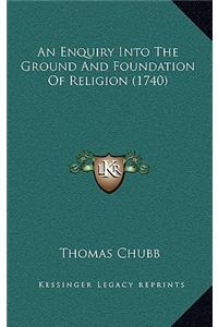 An Enquiry Into the Ground and Foundation of Religion (1740)
