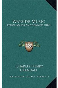 Wayside Music: Lyrics, Songs And Sonnets (1893)