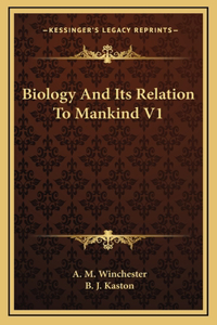 Biology And Its Relation To Mankind V1