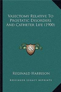Vasectomy Relative To Prostatic Disorders And Catheter Life (1900)