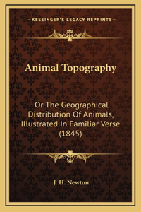 Animal Topography: Or The Geographical Distribution Of Animals, Illustrated In Familiar Verse (1845)