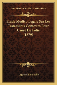Etude Medico Legale Sur Les Testaments Contestes Pour Cause De Folie (1879)