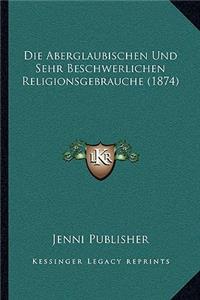 Aberglaubischen Und Sehr Beschwerlichen Religionsgebrauche (1874)