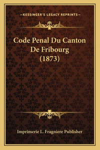 Code Penal Du Canton De Fribourg (1873)