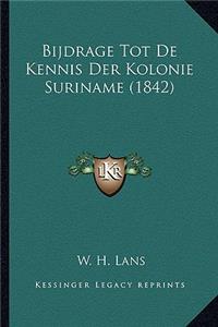 Bijdrage Tot De Kennis Der Kolonie Suriname (1842)