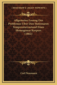 Allgemeine Losung Des Problemes Uber Den Stationaren Temperaturzustand Eines Homogenen Korpers (1862)