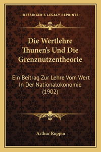 Wertlehre Thunen's Und Die Grenznutzentheorie: Ein Beitrag Zur Lehre Vom Wert In Der Nationalokonomie (1902)