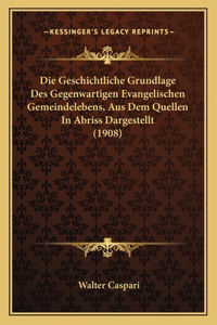 Die Geschichtliche Grundlage Des Gegenwartigen Evangelischen Gemeindelebens, Aus Dem Quellen In Abriss Dargestellt (1908)