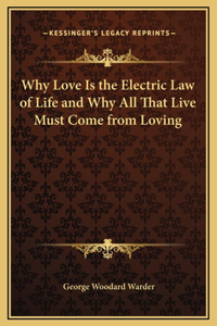 Why Love Is the Electric Law of Life and Why All That Live Must Come from Loving
