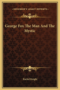 George Fox The Man And The Mystic