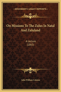 On Missions To The Zulus In Natal And Zululand