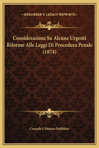 Considerazioni Su Alcune Urgenti Riforme Alle Leggi Di Procedura Penale (1874)