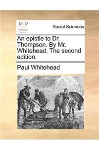 An Epistle to Dr. Thompson. by Mr. Whitehead. the Second Edition.