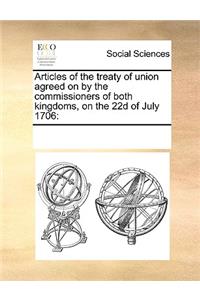 Articles of the Treaty of Union Agreed on by the Commissioners of Both Kingdoms, on the 22d of July 1706