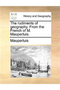 The Rudiments of Geography. from the French of M. Maupertuis.