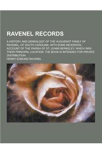 Ravenel Records; A History and Genealogy of the Huguenot Family of Ravenel, of South Carolina; With Some Incidental Account of the Parish of St. Johns