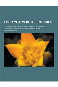 Four Years in the Rockies; Or, the Adventures of Isaac P. Rose of Shenango Township, Lawrence County, Pennsylvania ...