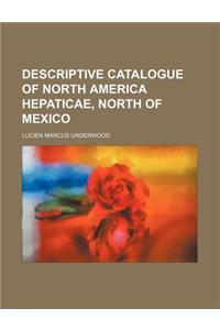 Descriptive Catalogue of North America Hepaticae, North of Mexico