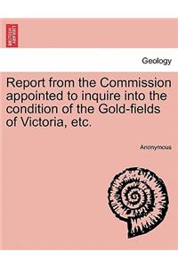 Report from the Commission Appointed to Inquire Into the Condition of the Gold-Fields of Victoria, Etc.