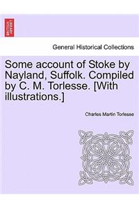 Some Account of Stoke by Nayland, Suffolk. Compiled by C. M. Torlesse. [With Illustrations.]